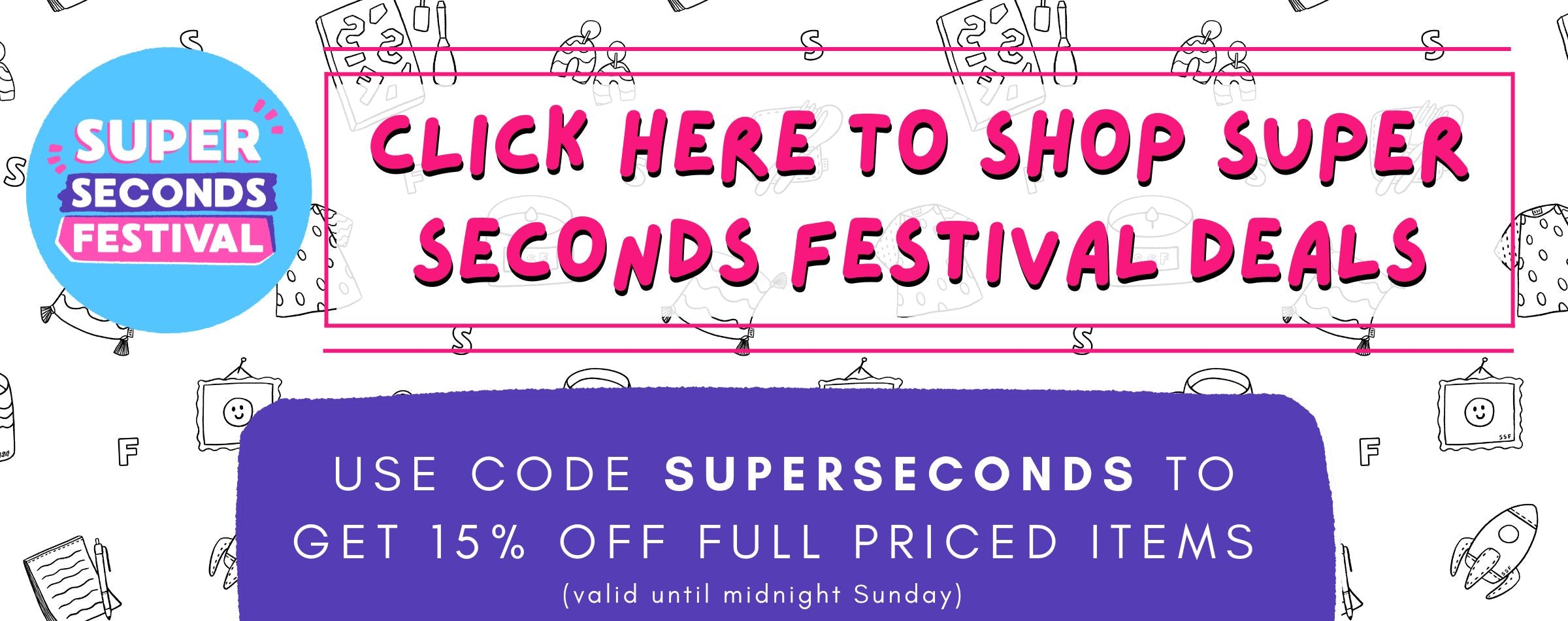 An information banner which says Super Seconds Festival, click here to shop super seconds festival deals. Use code SUPERSECONDS to get 15% off full priced items (valid until midnight Sunday)